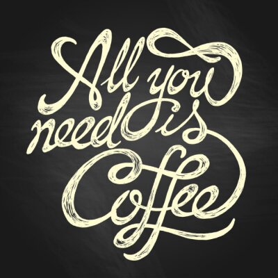 All You Need is Coffee - hand drawn quote, white on the blackboard background
