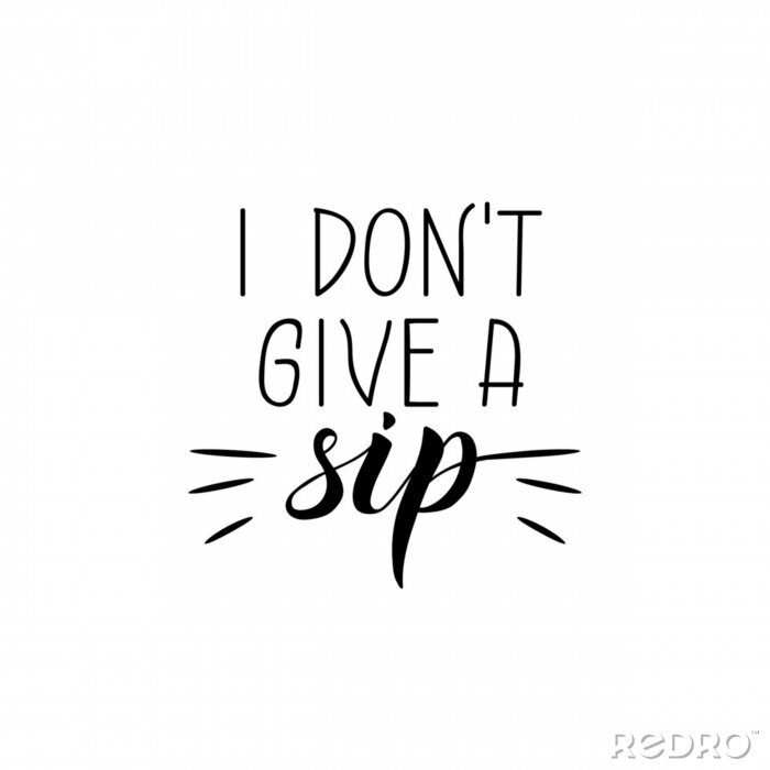 Sticker I don't give a sip. Lettering. Ink illustration. Modern brush calligraphy Isolated on white background. t-shirt design