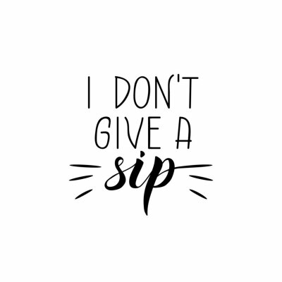 Sticker I don't give a sip. Lettering. Ink illustration. Modern brush calligraphy Isolated on white background. t-shirt design